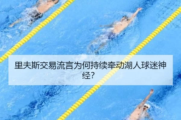 里夫斯交易流言为何持续牵动湖人球迷神经？